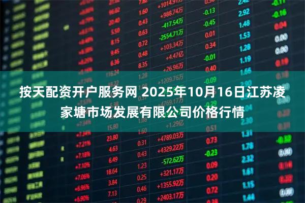 按天配资开户服务网 2025年10月16日江苏凌家塘市场发展有限公司价格行情